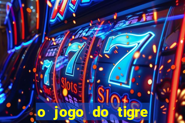 o jogo do tigre da dinheiro